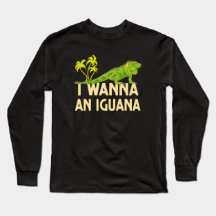 I Wanna An Iguana Reptile Lover Lizard Long Sleeve T-Shirt